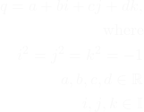 Rendered by QuickLaTeX.com \begin{equation*}\begin{aligned}q = a + bi + cj + dk, \\ \text{where} \\i^2 = j^2 = k^2 = -1 \\a, b, c, d \in \mathbb{R} \\i, j, k \in \mathbb{I} \end{aligned}\end{equation*}