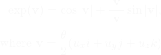 Rendered by QuickLaTeX.com \begin{equation*}\begin{aligned}\exp(\mathbf{v}) = \cos |\mathbf{v}| + \frac{\mathbf{v}}{|\mathbf{v}|} \sin |\mathbf{v}|, \\\text{where } \mathbf{v} = \frac{\theta}{2} (u_x i + u_y j + u_z k)\end{aligned}\end{equation*}